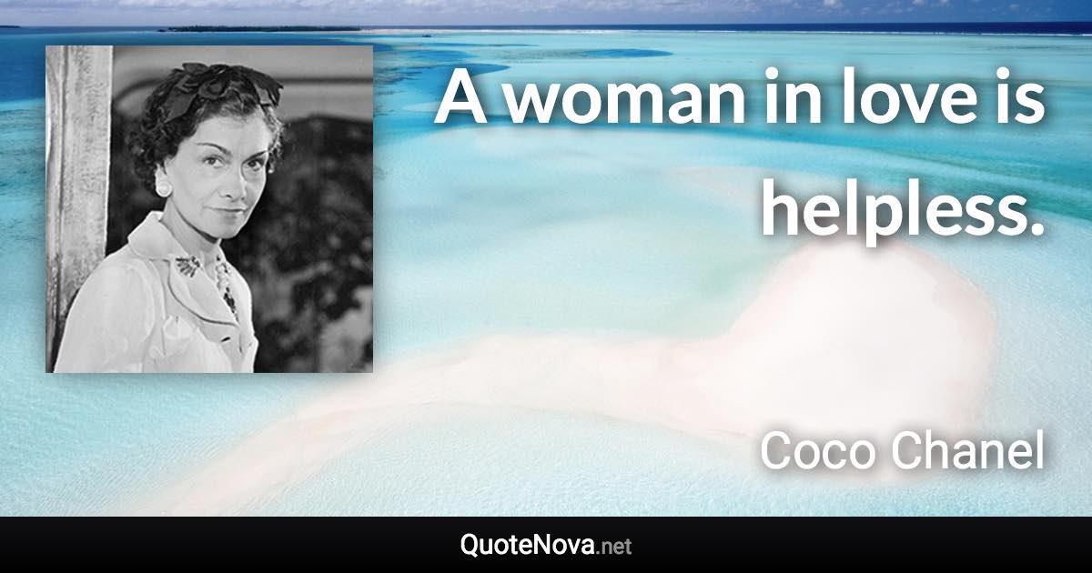 A woman in love is helpless. - Coco Chanel quote