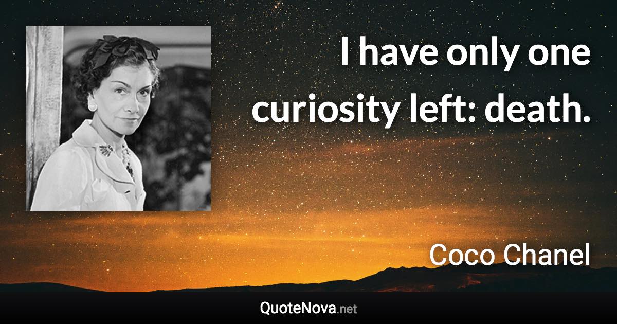 I have only one curiosity left: death. - Coco Chanel quote