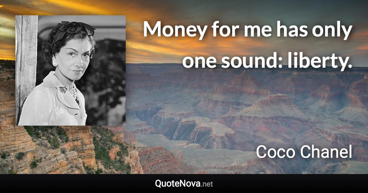 Money for me has only one sound: liberty. - Coco Chanel quote