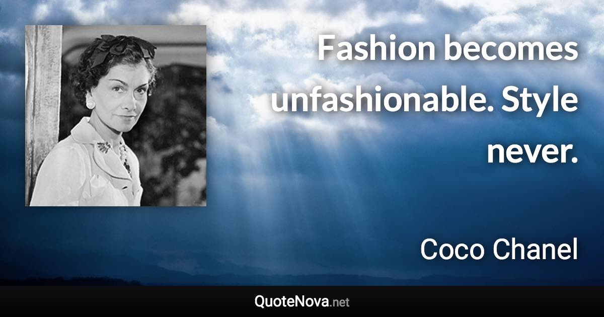 Fashion becomes unfashionable. Style never. - Coco Chanel quote