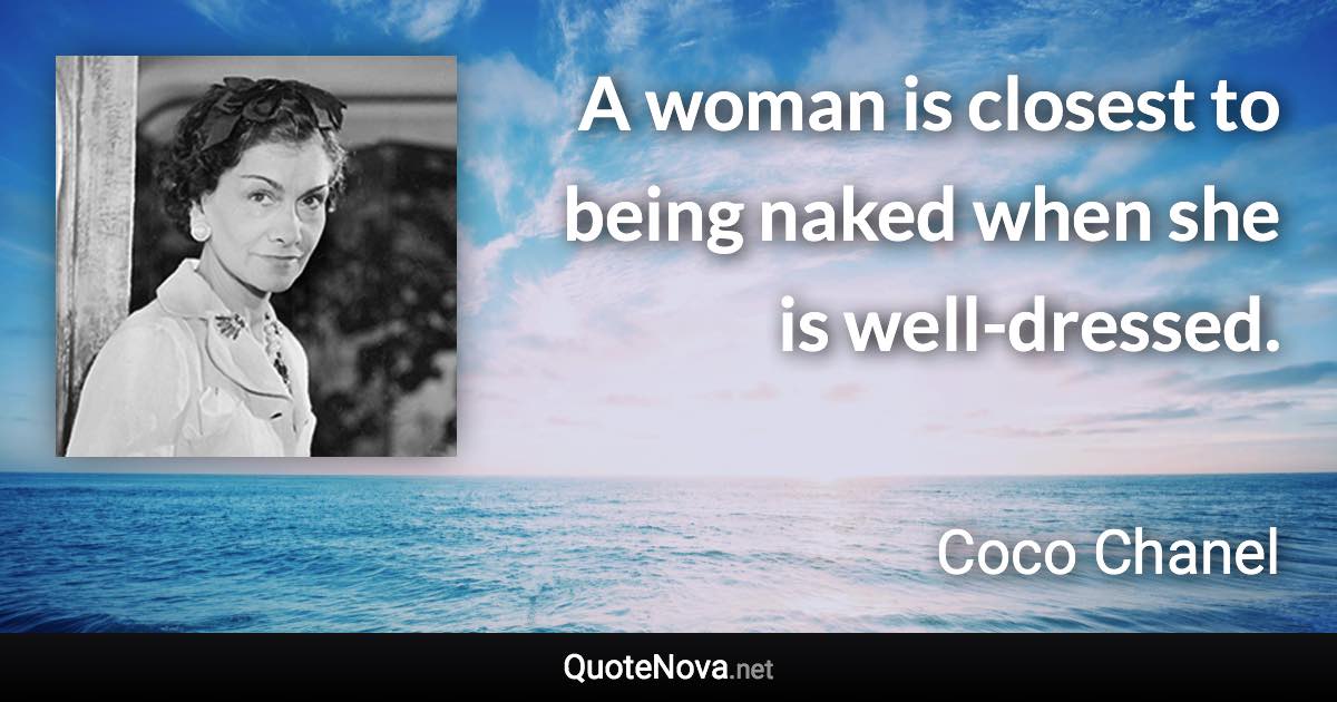 A woman is closest to being naked when she is well-dressed. - Coco Chanel quote