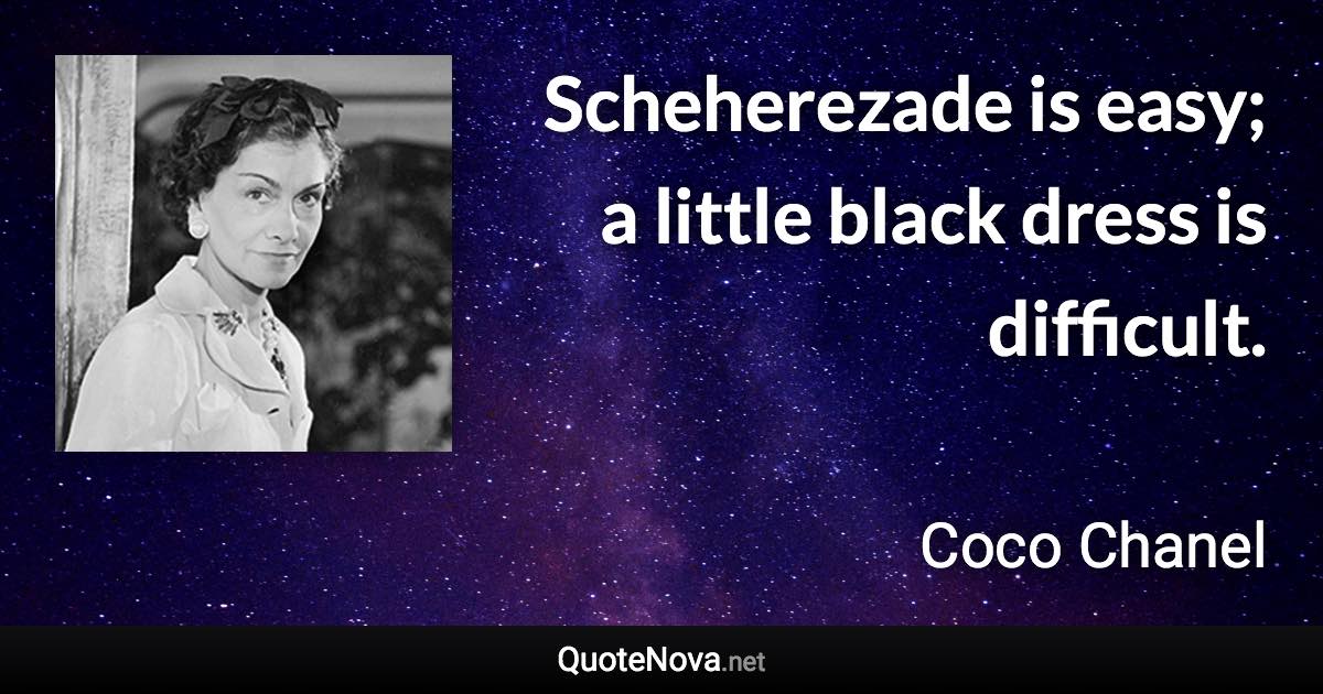 Scheherezade is easy; a little black dress is difficult. - Coco Chanel quote