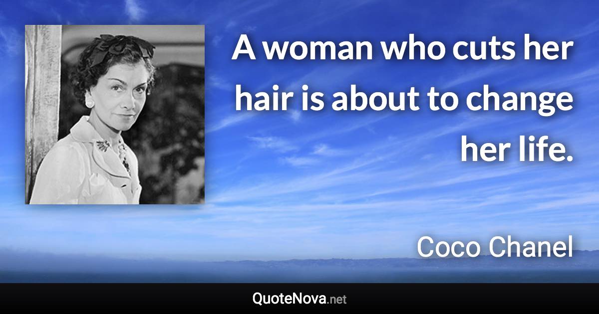 A woman who cuts her hair is about to change her life. - Coco Chanel quote