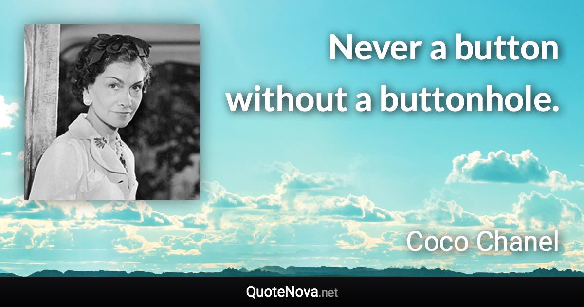 Never a button without a buttonhole. - Coco Chanel quote