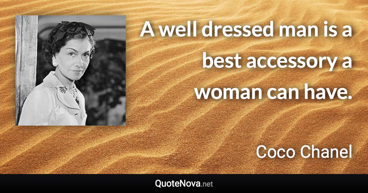 A well dressed man is a best accessory a woman can have. - Coco Chanel quote