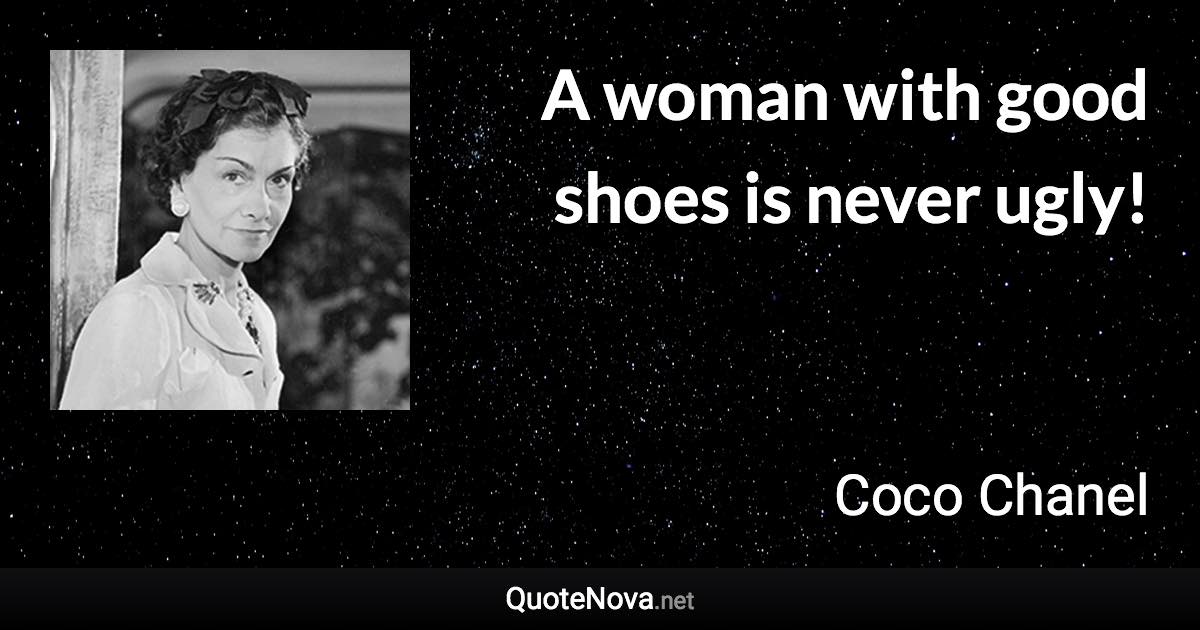 A woman with good shoes is never ugly! - Coco Chanel quote