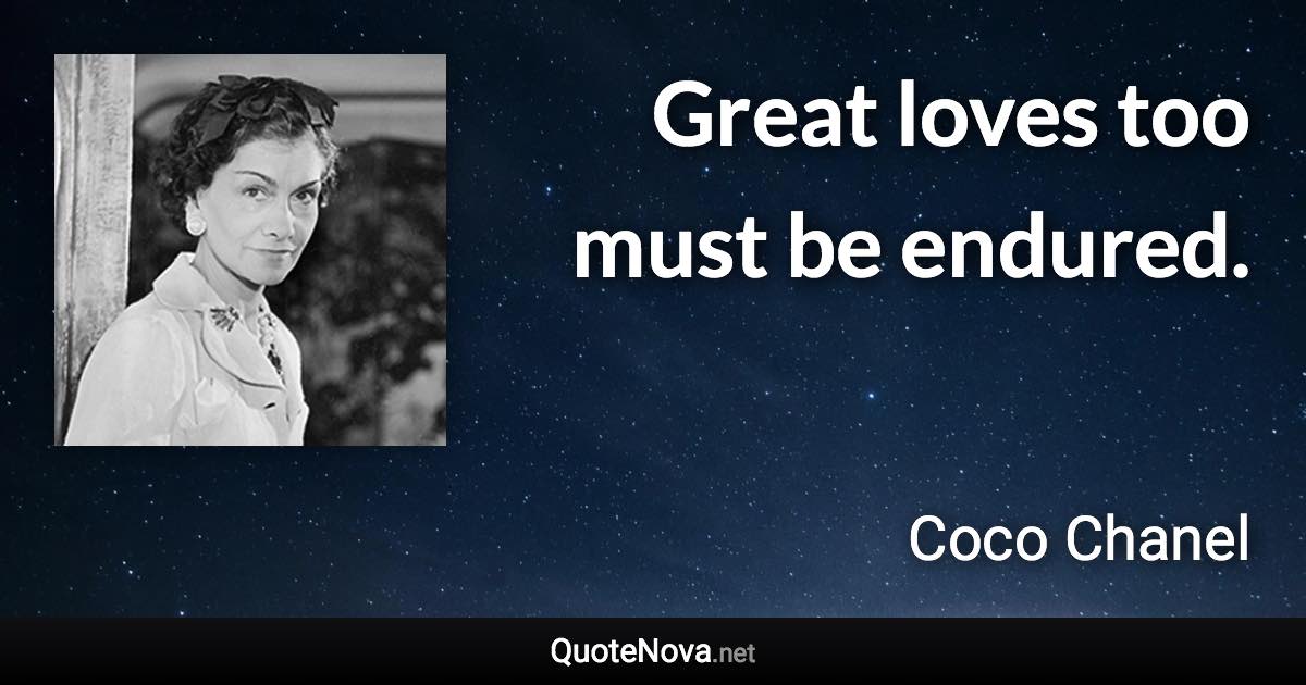 Great loves too must be endured. - Coco Chanel quote