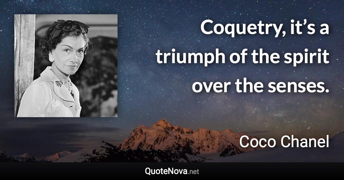 Coquetry, it’s a triumph of the spirit over the senses. - Coco Chanel quote