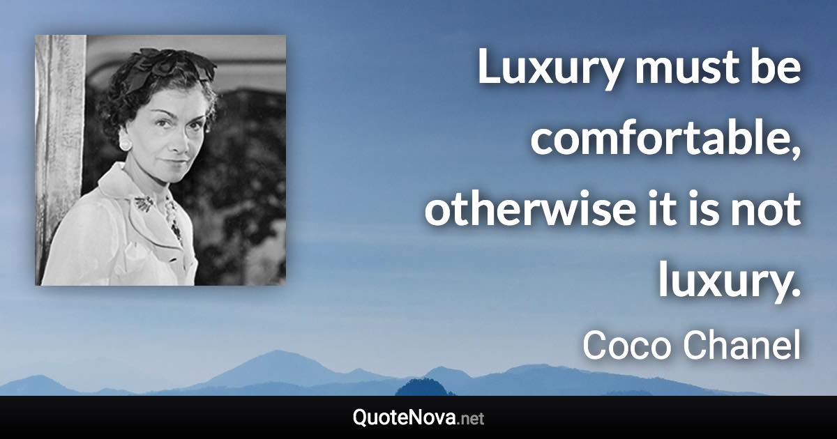 Luxury must be comfortable, otherwise it is not luxury. - Coco Chanel quote