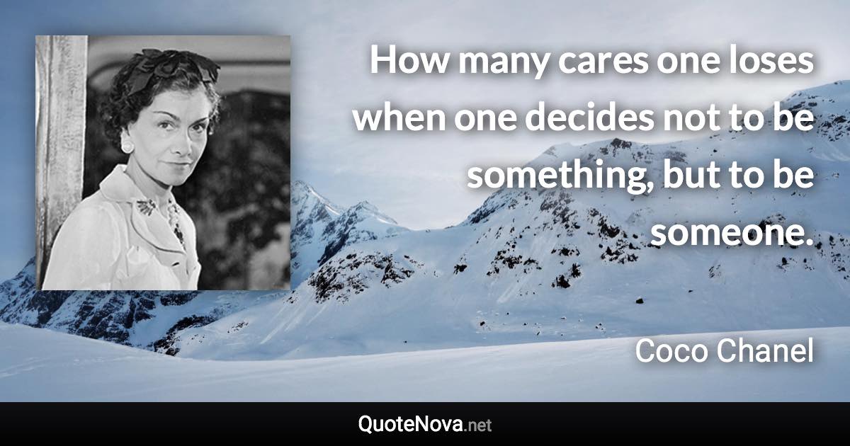 How many cares one loses when one decides not to be something, but to be someone. - Coco Chanel quote