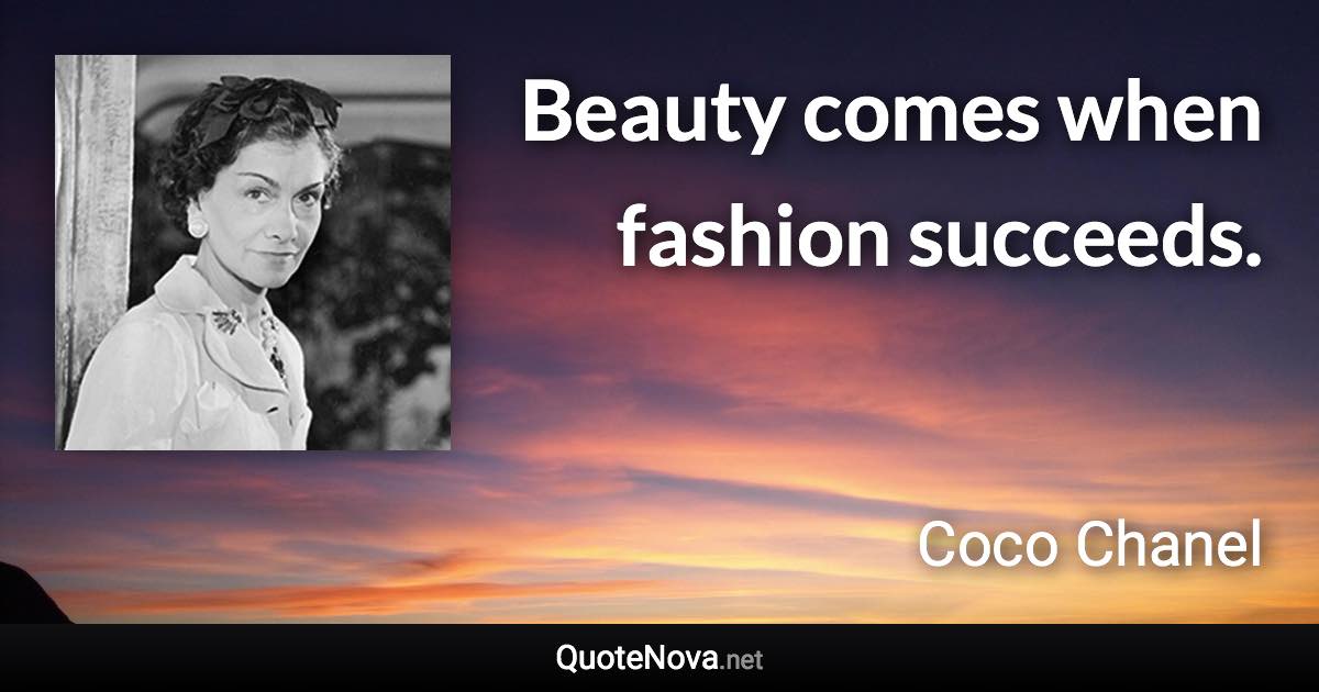 Beauty comes when fashion succeeds. - Coco Chanel quote