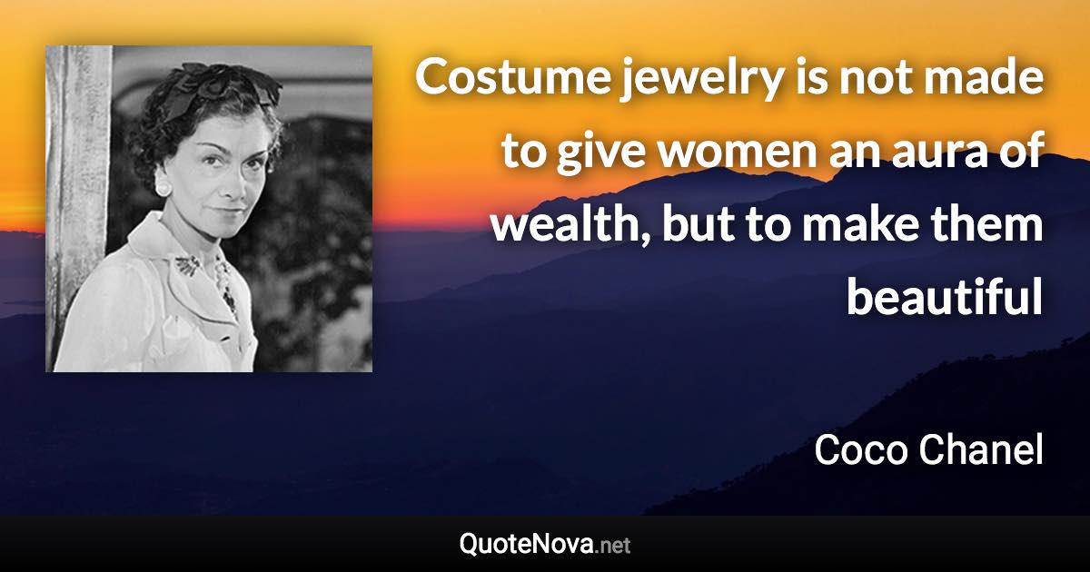 Costume jewelry is not made to give women an aura of wealth, but to make them beautiful - Coco Chanel quote