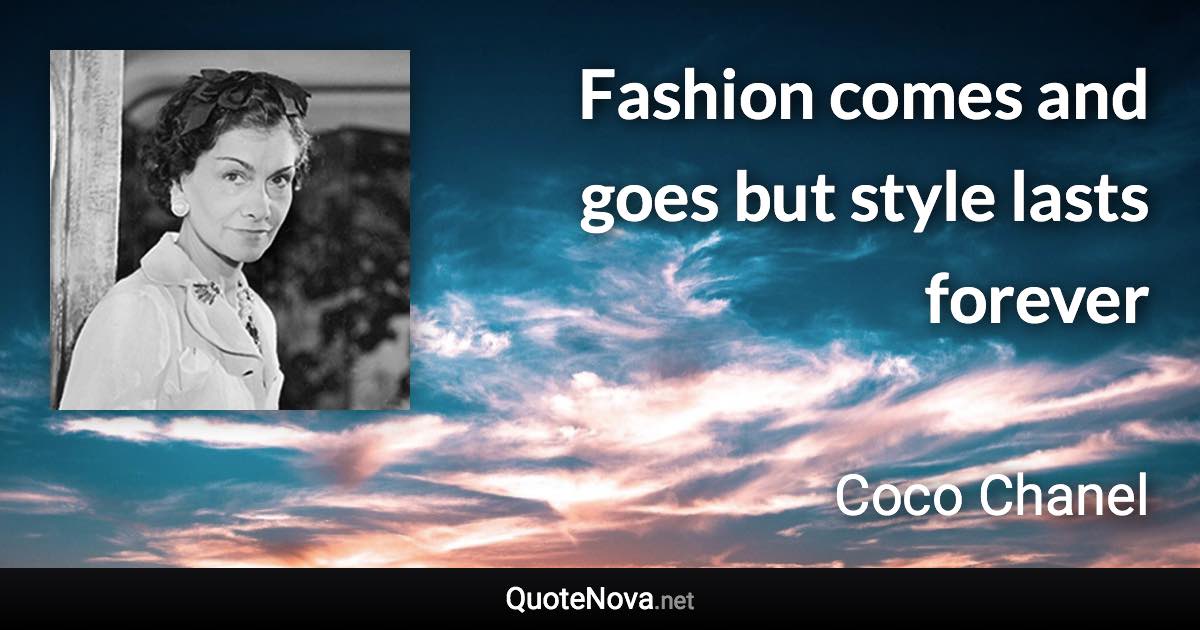 Fashion comes and goes but style lasts forever - Coco Chanel quote