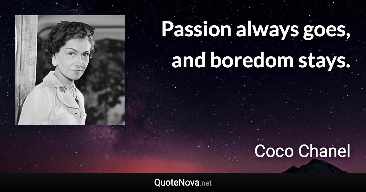 Passion always goes, and boredom stays. - Coco Chanel quote