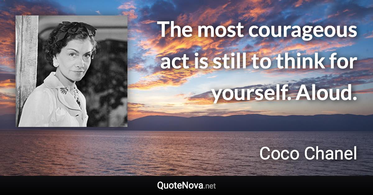 The most courageous act is still to think for yourself. Aloud. - Coco Chanel quote