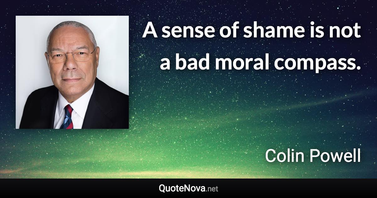 A sense of shame is not a bad moral compass. - Colin Powell quote