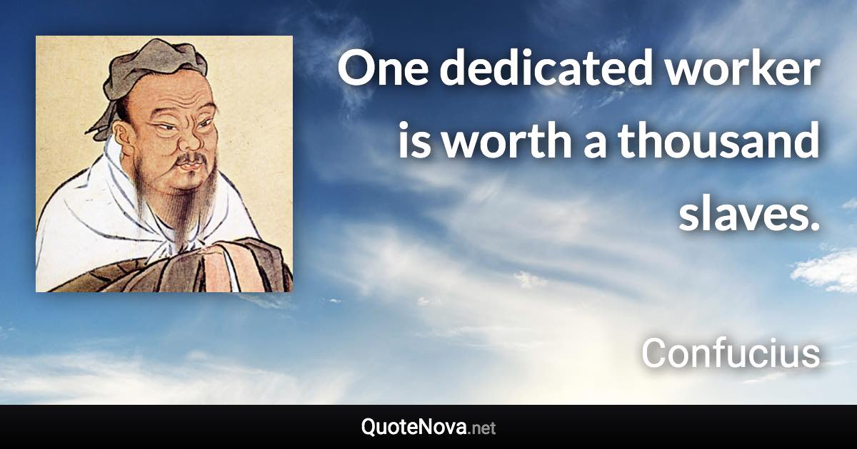 One dedicated worker is worth a thousand slaves. - Confucius quote