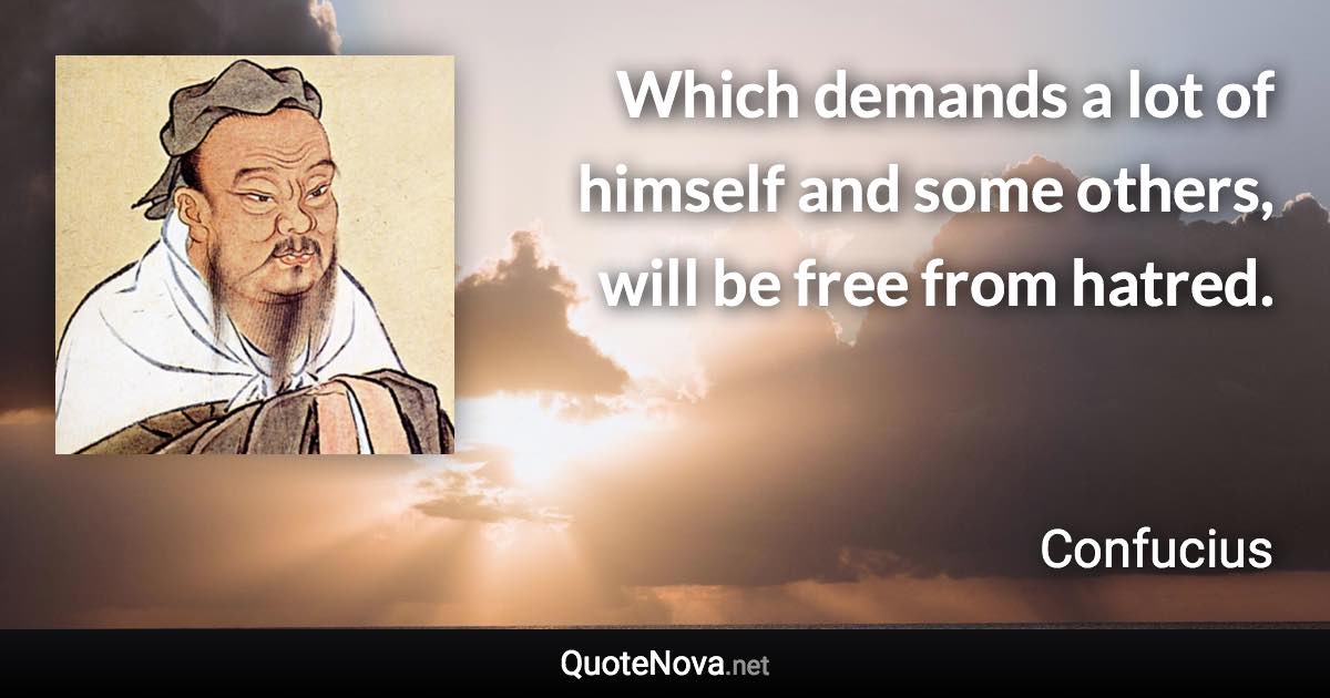 Which demands a lot of himself and some others, will be free from hatred. - Confucius quote