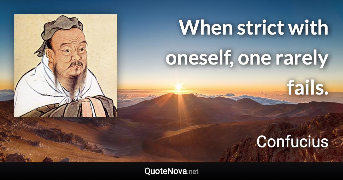 When strict with oneself, one rarely fails. - Confucius quote