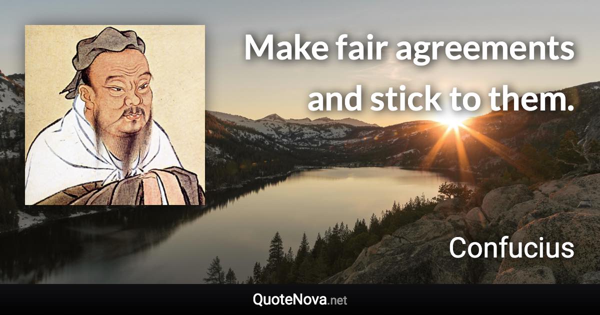 Make fair agreements and stick to them. - Confucius quote