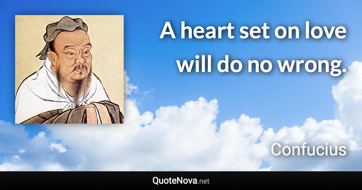 A heart set on love will do no wrong. - Confucius quote