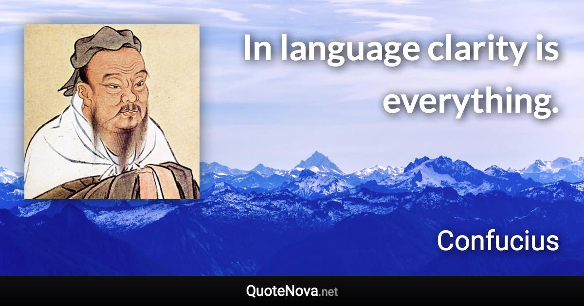 In language clarity is everything. - Confucius quote