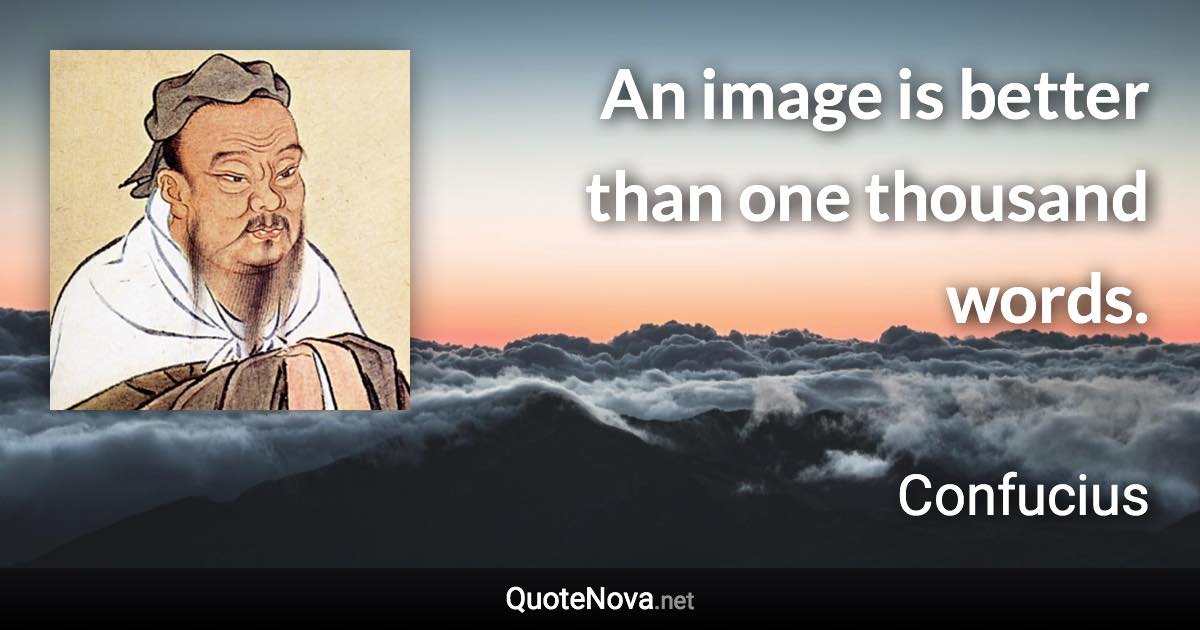 An image is better than one thousand words. - Confucius quote