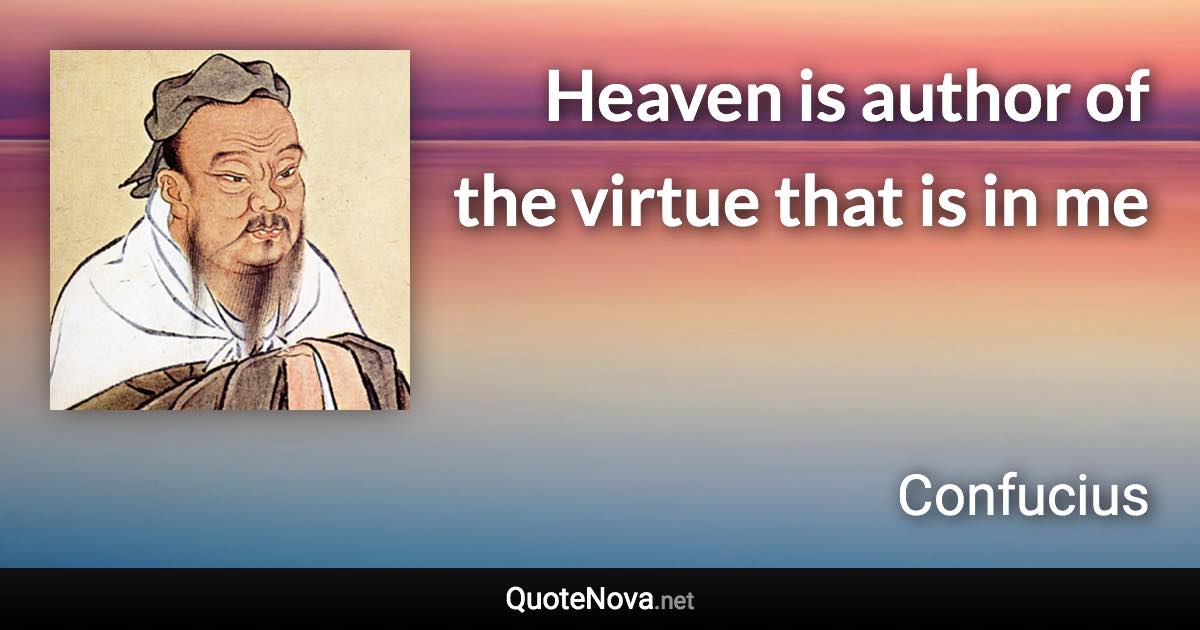Heaven is author of the virtue that is in me - Confucius quote