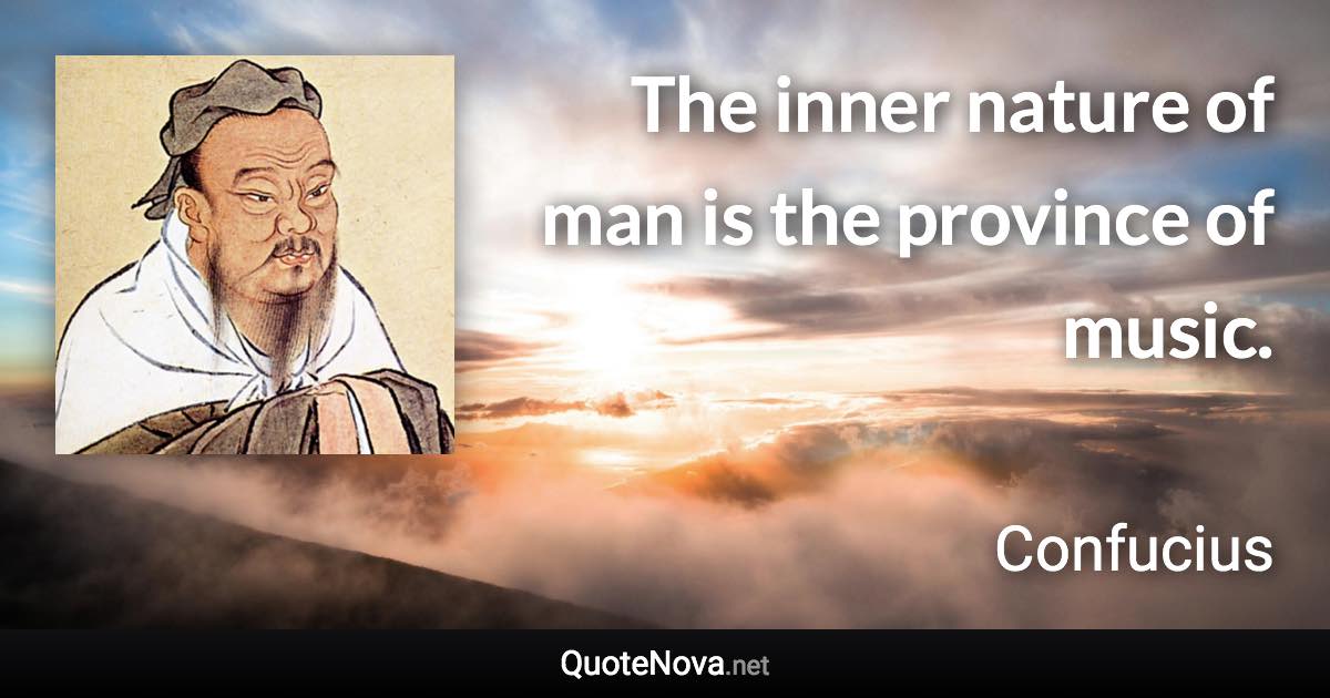 The inner nature of man is the province of music. - Confucius quote