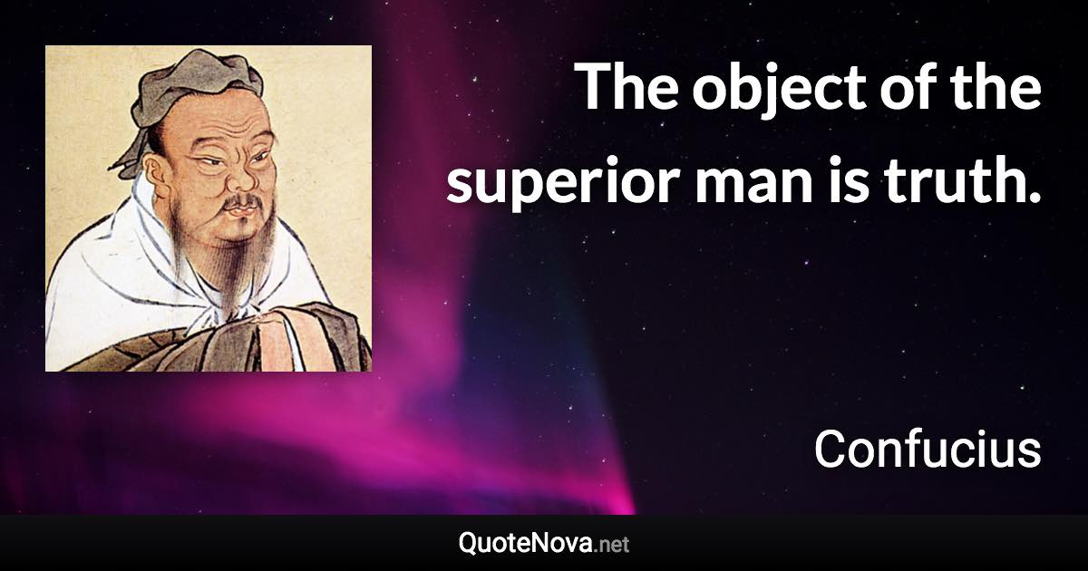 The object of the superior man is truth. - Confucius quote