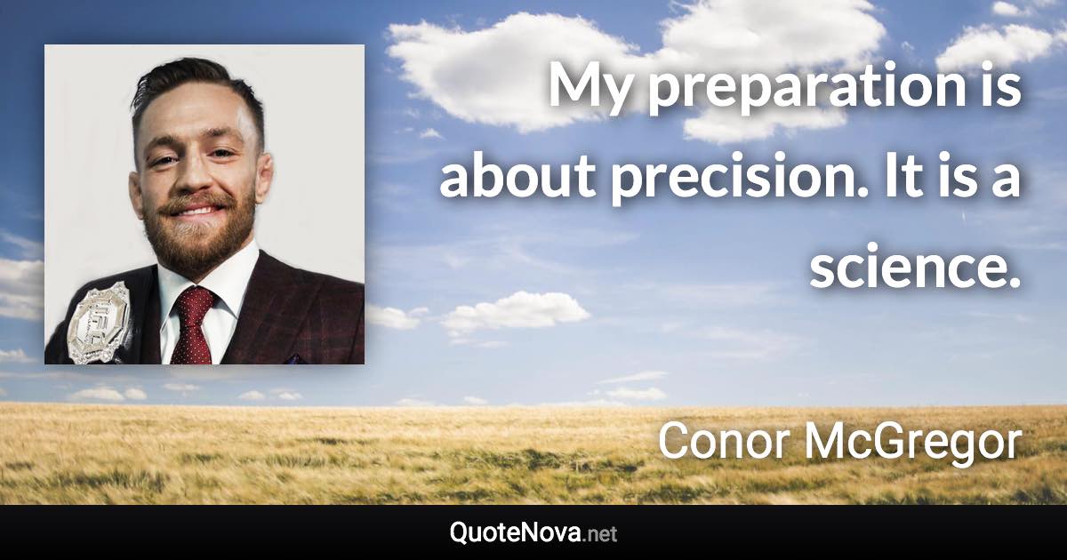 My preparation is about precision. It is a science. - Conor McGregor quote