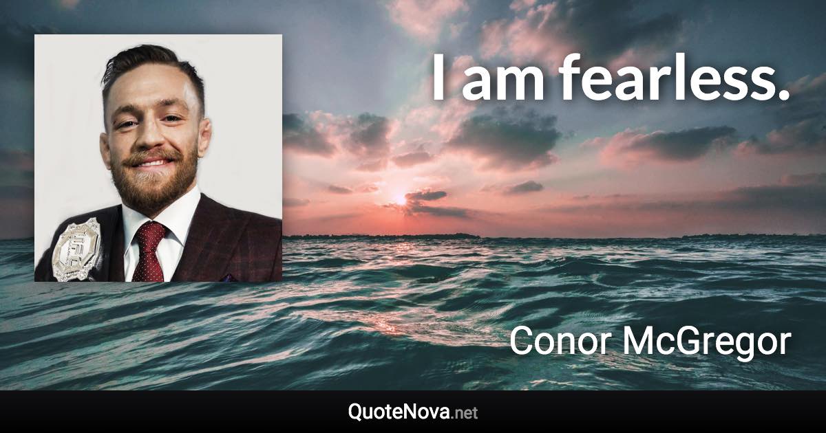 I am fearless. - Conor McGregor quote