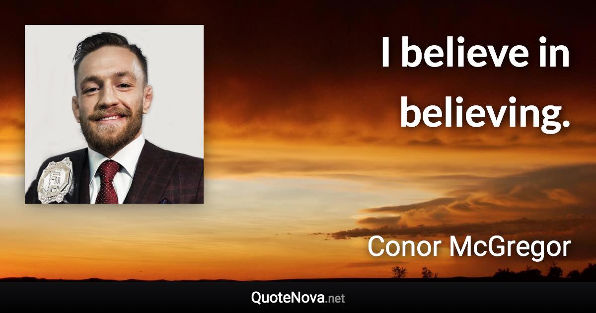 I believe in believing. - Conor McGregor quote