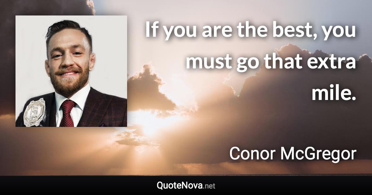 If you are the best, you must go that extra mile. - Conor McGregor quote