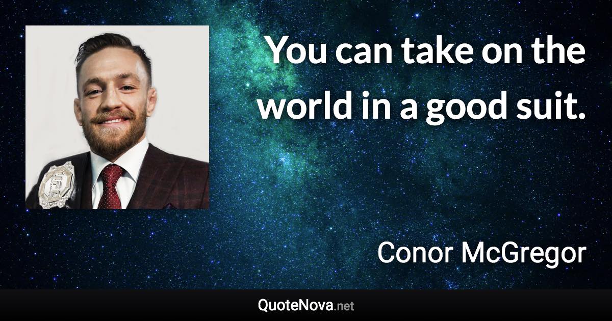 You can take on the world in a good suit. - Conor McGregor quote