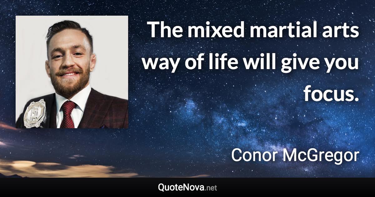 The mixed martial arts way of life will give you focus. - Conor McGregor quote