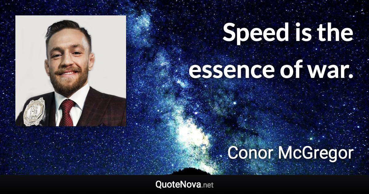 Speed is the essence of war. - Conor McGregor quote