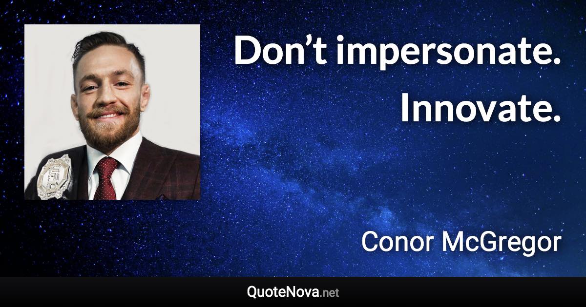 Don’t impersonate. Innovate. - Conor McGregor quote