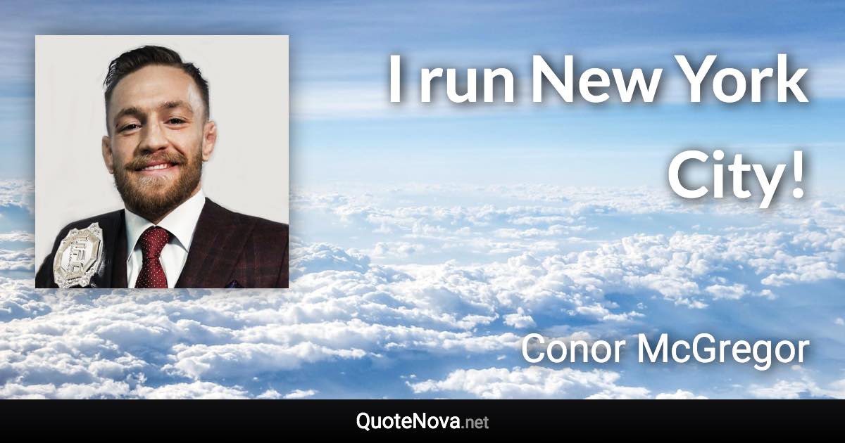 I run New York City! - Conor McGregor quote