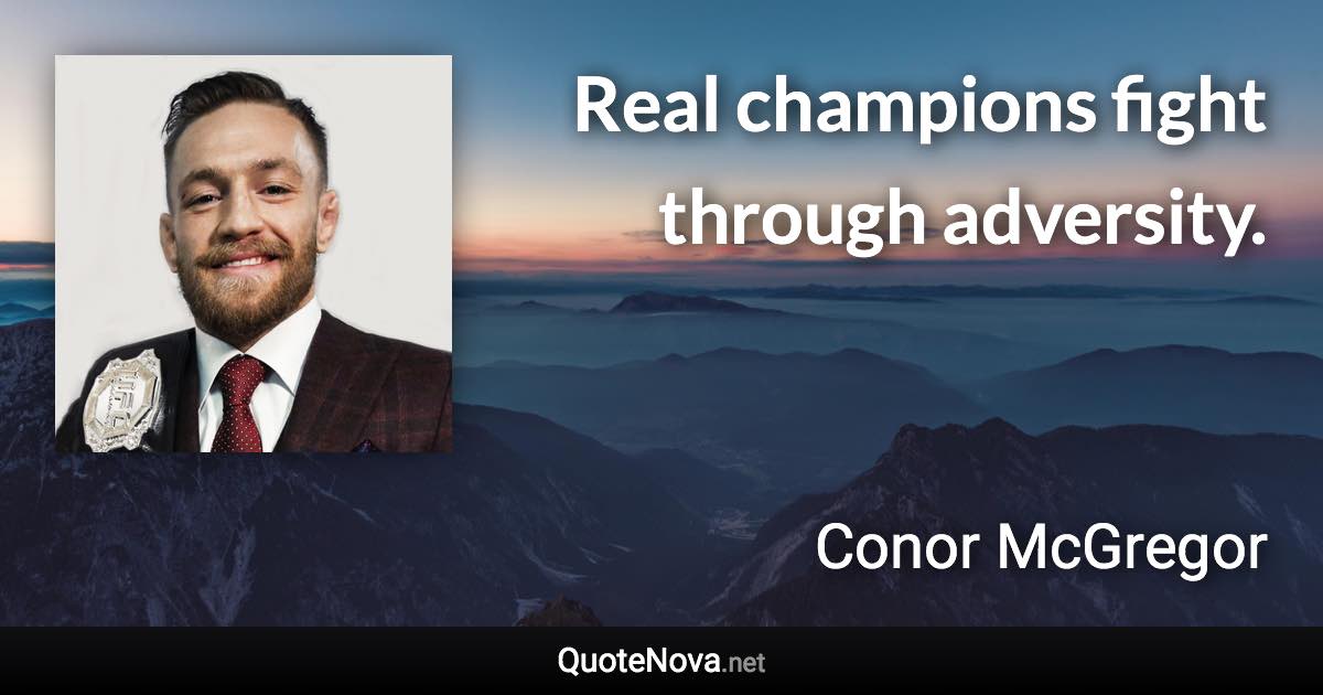 Real champions fight through adversity. - Conor McGregor quote