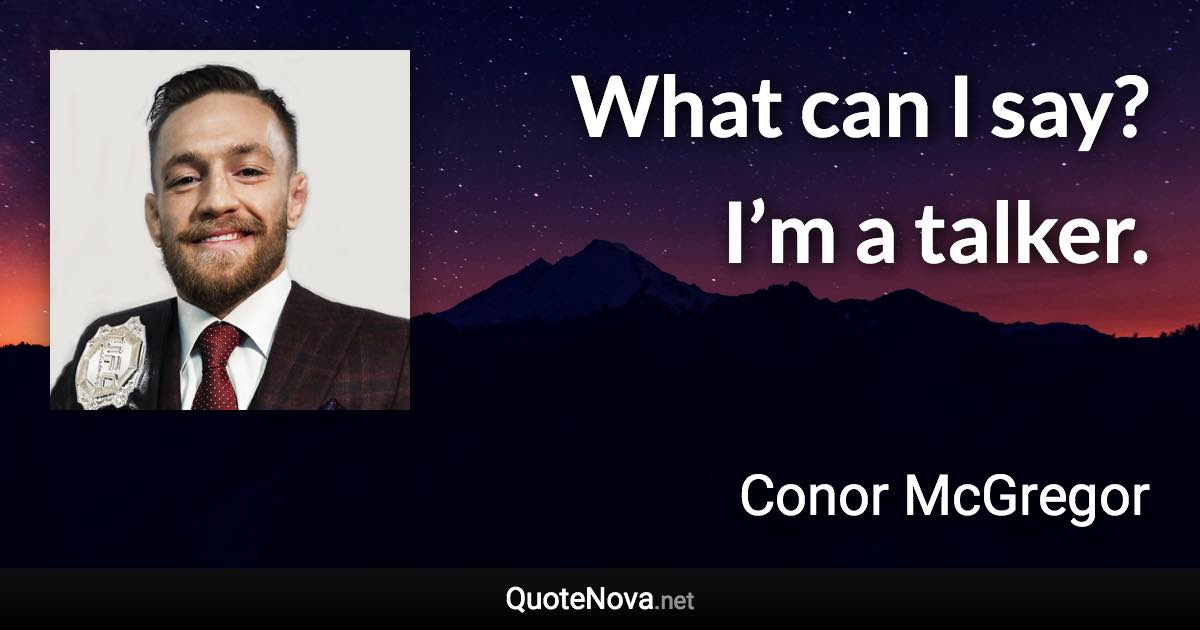 What can I say? I’m a talker. - Conor McGregor quote