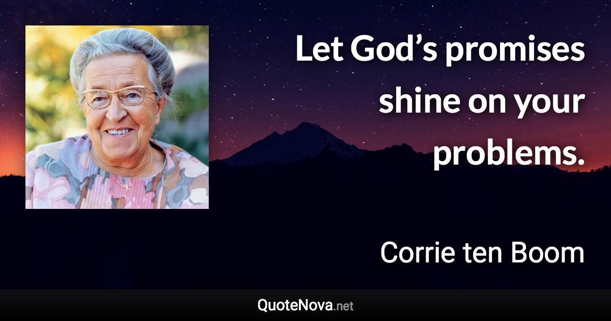 Let God’s promises shine on your problems. - Corrie ten Boom quote