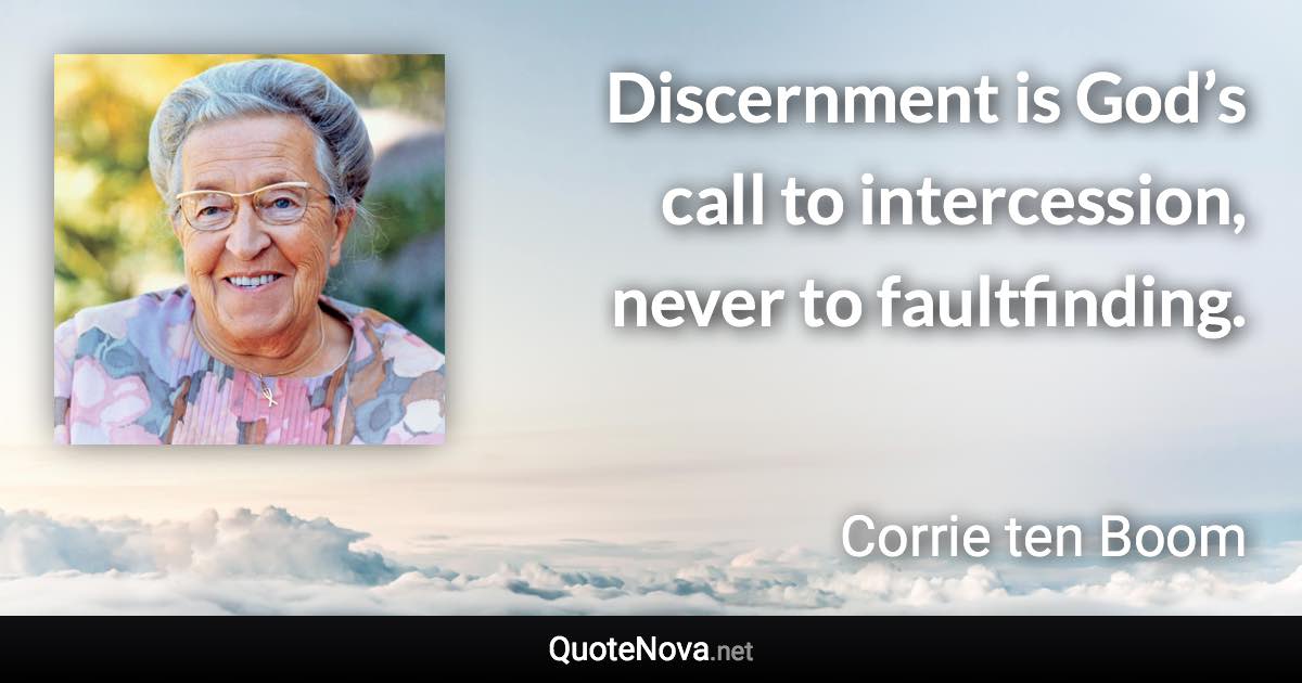 Discernment is God’s call to intercession, never to faultfinding. - Corrie ten Boom quote