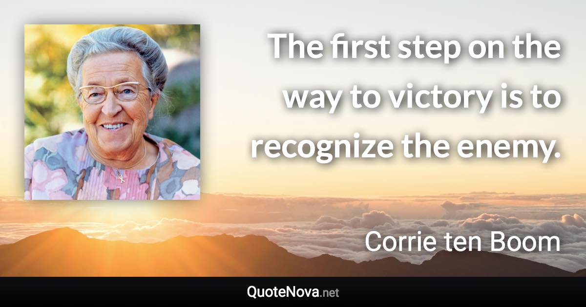 The first step on the way to victory is to recognize the enemy. - Corrie ten Boom quote