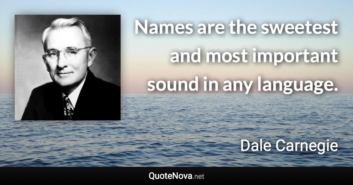 Names are the sweetest and most important sound in any language. - Dale Carnegie quote