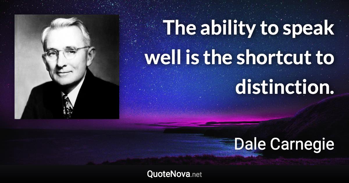 The ability to speak well is the shortcut to distinction. - Dale Carnegie quote