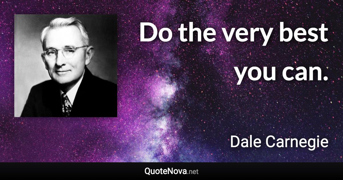 Do the very best you can. - Dale Carnegie quote