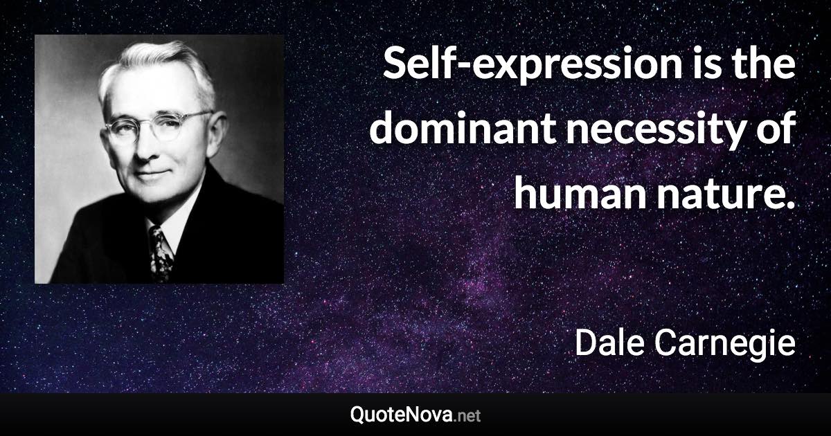 Self-expression is the dominant necessity of human nature. - Dale Carnegie quote