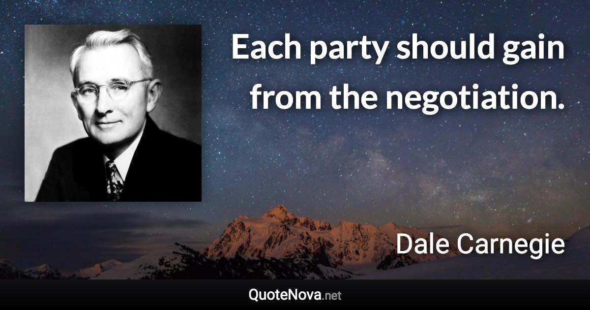 Each party should gain from the negotiation. - Dale Carnegie quote