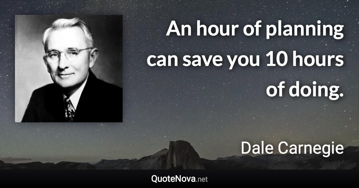 An hour of planning can save you 10 hours of doing. - Dale Carnegie quote